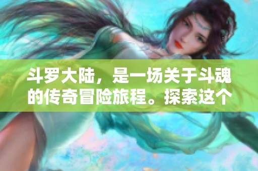 斗罗大陆，是一场关于斗魂的传奇冒险旅程。探索这个神秘世界，共同见证友情与成长。