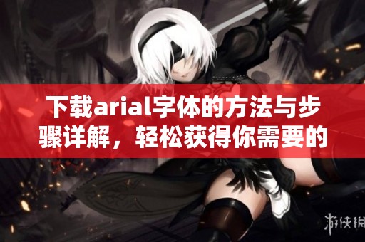 下载arial字体的方法与步骤详解，轻松获得你需要的arial字体