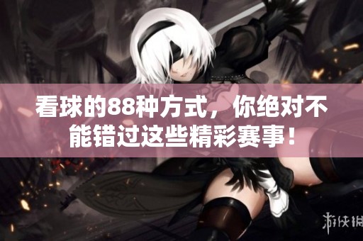 看球的88种方式，你绝对不能错过这些精彩赛事！