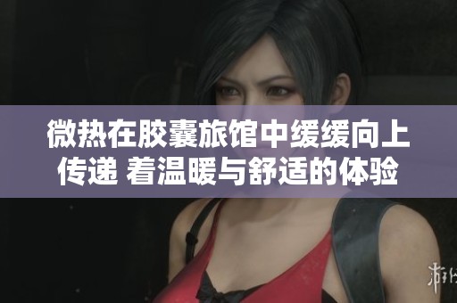 微热在胶囊旅馆中缓缓向上传递 着温暖与舒适的体验