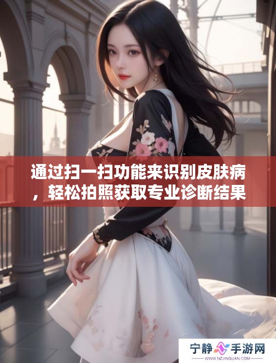 通过扫一扫功能来识别皮肤病，轻松拍照获取专业诊断结果