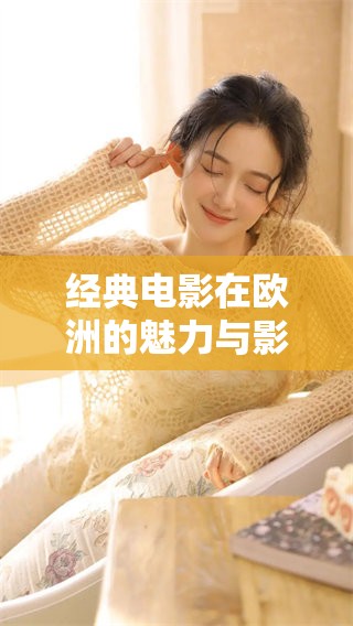 经典电影在欧洲的魅力与影响力探讨