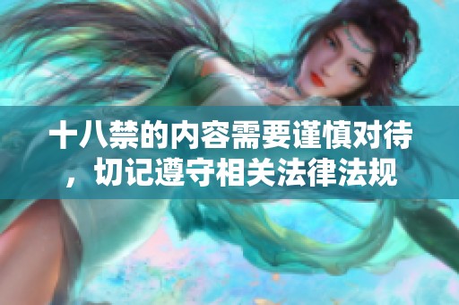 十八禁的内容需要谨慎对待，切记遵守相关法律法规