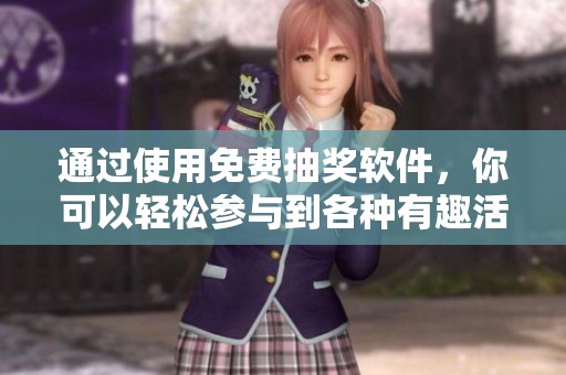 通过使用免费抽奖软件，你可以轻松参与到各种有趣活动中去