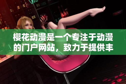 樱花动漫是一个专注于动漫的门户网站，致力于提供丰富的动漫资源