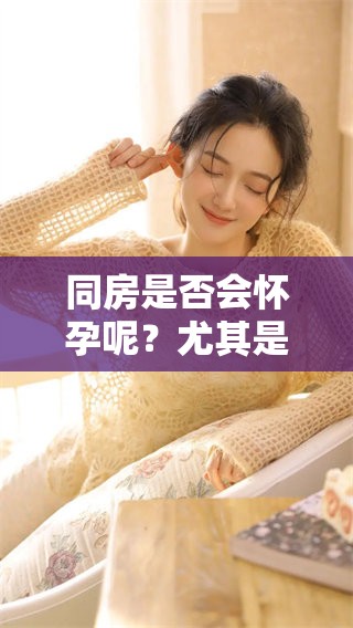 同房是否会怀孕呢？尤其是在月经前几天的时间里。