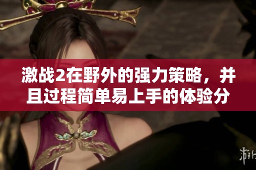 激战2在野外的强力策略，并且过程简单易上手的体验分享
