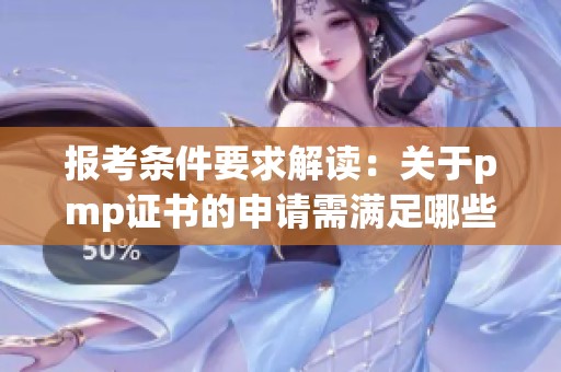 报考条件要求解读：关于pmp证书的申请需满足哪些条件呢