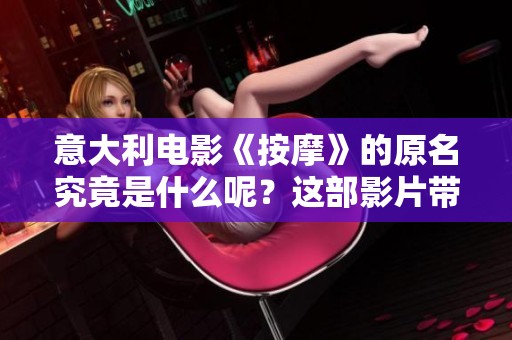 意大利电影《按摩》的原名究竟是什么呢？这部影片带给了我们怎样的体验呢？