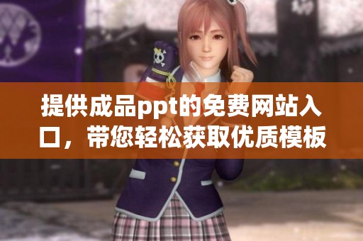 提供成品ppt的免费网站入口，带您轻松获取优质模板与资源。
