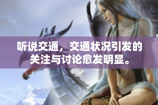 听说交通，交通状况引发的关注与讨论愈发明显。