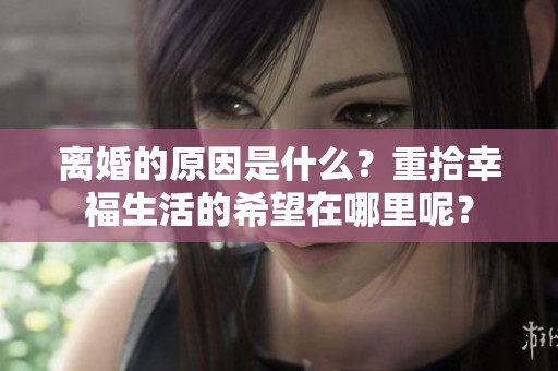 离婚的原因是什么？重拾幸福生活的希望在哪里呢？