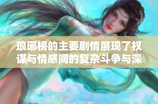 琅琊榜的主要剧情展现了权谋与情感间的复杂斗争与深刻联系