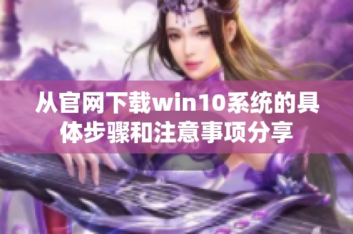 从官网下载win10系统的具体步骤和注意事项分享