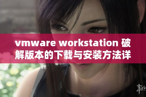 vmware workstation 破解版本的下载与安装方法详解分享