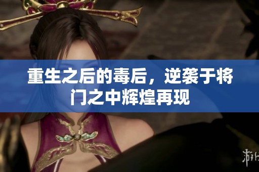 重生之后的毒后，逆袭于将门之中辉煌再现