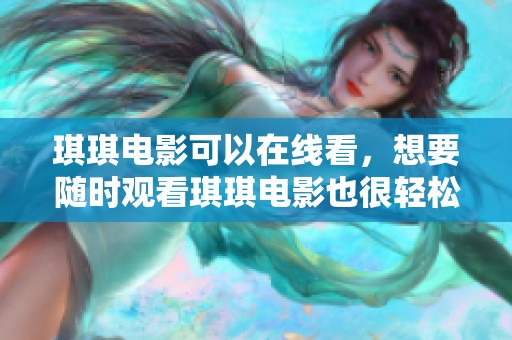 琪琪电影可以在线看，想要随时观看琪琪电影也很轻松