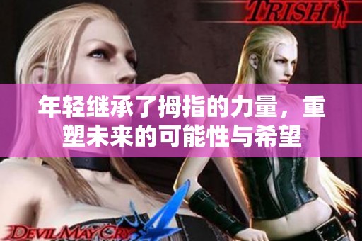 年轻继承了拇指的力量，重塑未来的可能性与希望