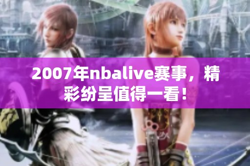 2007年nbalive赛事，精彩纷呈值得一看！