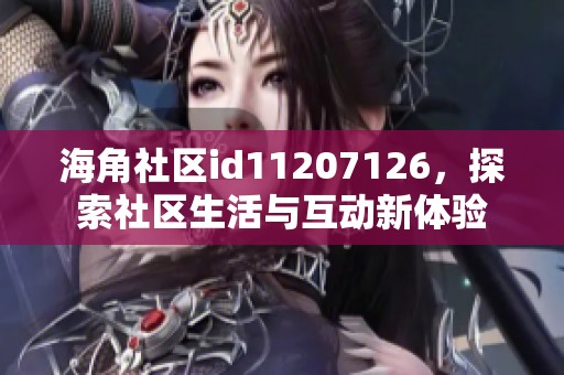 海角社区id11207126，探索社区生活与互动新体验