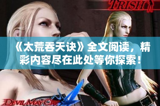 《太荒吞天诀》全文阅读，精彩内容尽在此处等你探索！