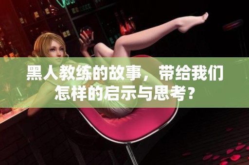 黑人教练的故事，带给我们怎样的启示与思考？