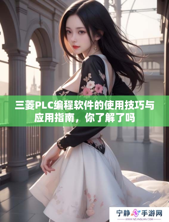 三菱PLC编程软件的使用技巧与应用指南，你了解了吗