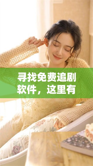 寻找免费追剧软件，这里有你需要的一切资源和推荐