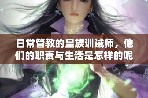 日常管教的皇族训诫师，他们的职责与生活是怎样的呢