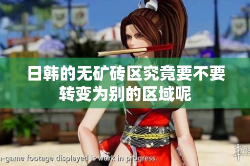 日韩的无矿砖区究竟要不要转变为别的区域呢