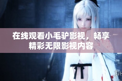 在线观看小毛驴影视，畅享精彩无限影视内容