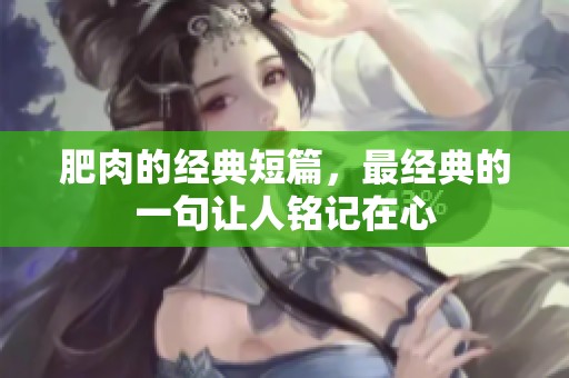 肥肉的经典短篇，最经典的一句让人铭记在心