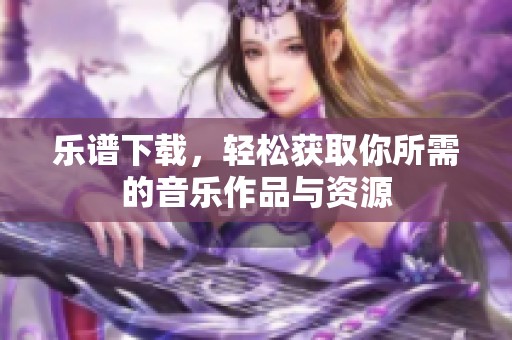 乐谱下载，轻松获取你所需的音乐作品与资源