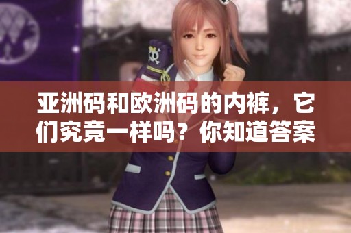亚洲码和欧洲码的内裤，它们究竟一样吗？你知道答案吗？