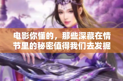 电影你懂的，那些深藏在情节里的秘密值得我们去发掘