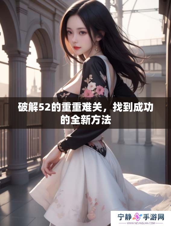 破解52的重重难关，找到成功的全新方法