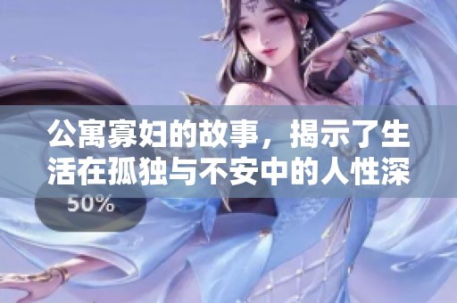 公寓寡妇的故事，揭示了生活在孤独与不安中的人性深处