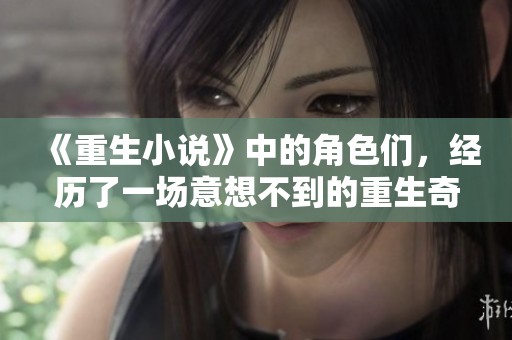 《重生小说》中的角色们，经历了一场意想不到的重生奇遇