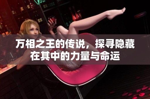 万相之王的传说，探寻隐藏在其中的力量与命运