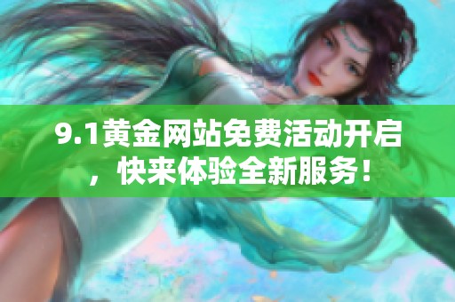 9.1黄金网站免费活动开启，快来体验全新服务！