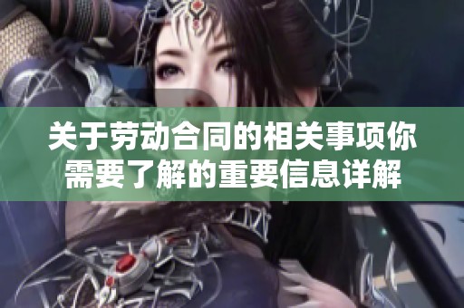 关于劳动合同的相关事项你需要了解的重要信息详解