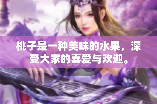 桃子是一种美味的水果，深受大家的喜爱与欢迎。