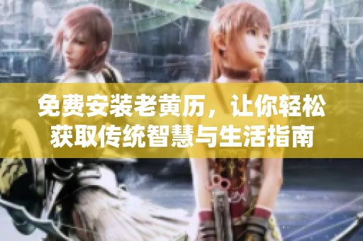 免费安装老黄历，让你轻松获取传统智慧与生活指南