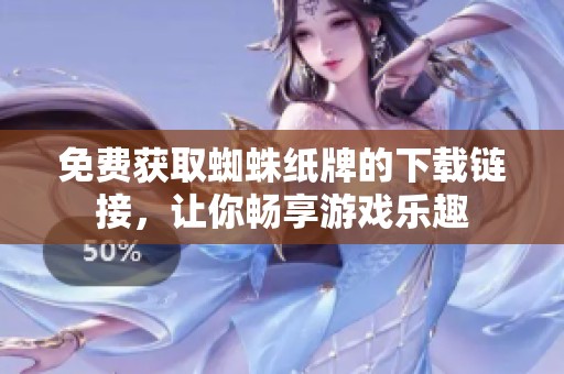 免费获取蜘蛛纸牌的下载链接，让你畅享游戏乐趣