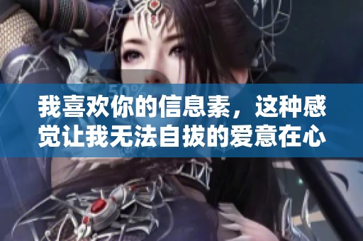 我喜欢你的信息素，这种感觉让我无法自拔的爱意在心中涌动。