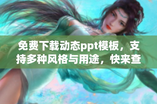 免费下载动态ppt模板，支持多种风格与用途，快来查看吧