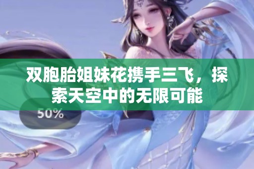 双胞胎姐妹花携手三飞，探索天空中的无限可能