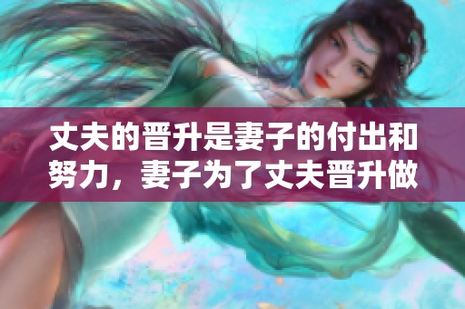 丈夫的晋升是妻子的付出和努力，妻子为了丈夫晋升做出了奉献