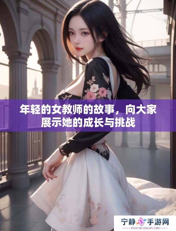 年轻的女教师的故事，向大家展示她的成长与挑战