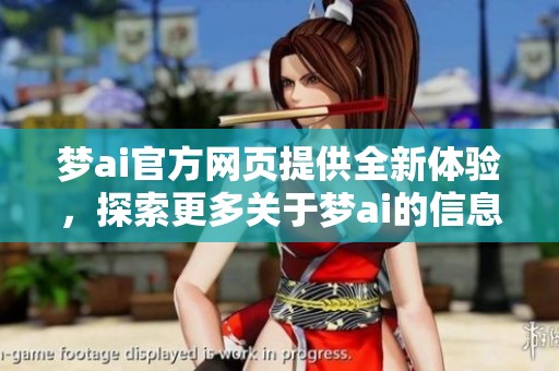 梦ai官方网页提供全新体验，探索更多关于梦ai的信息和功能。